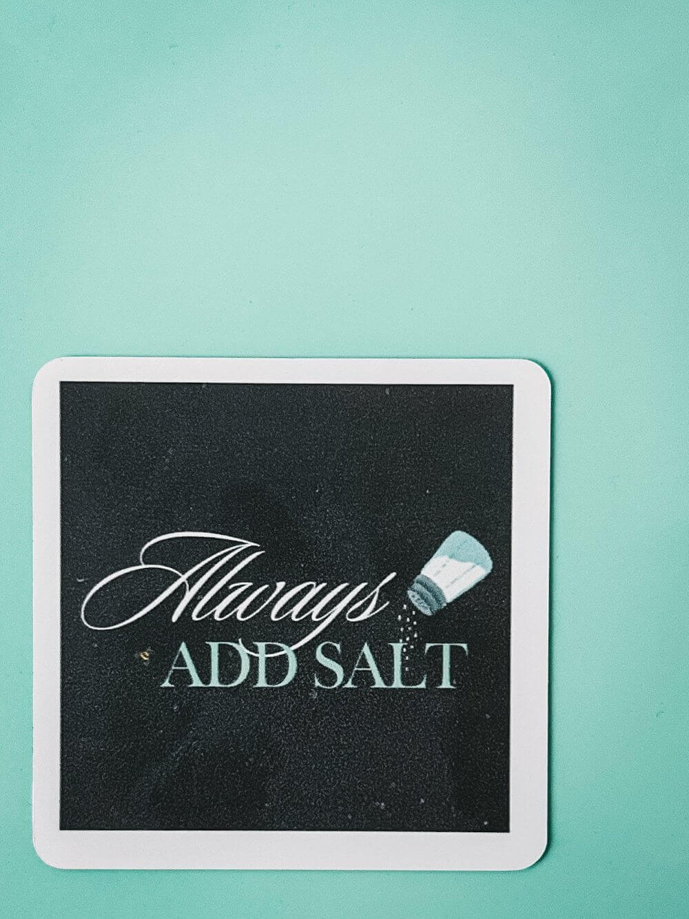 Always Add Salt magnet with an aqua background.